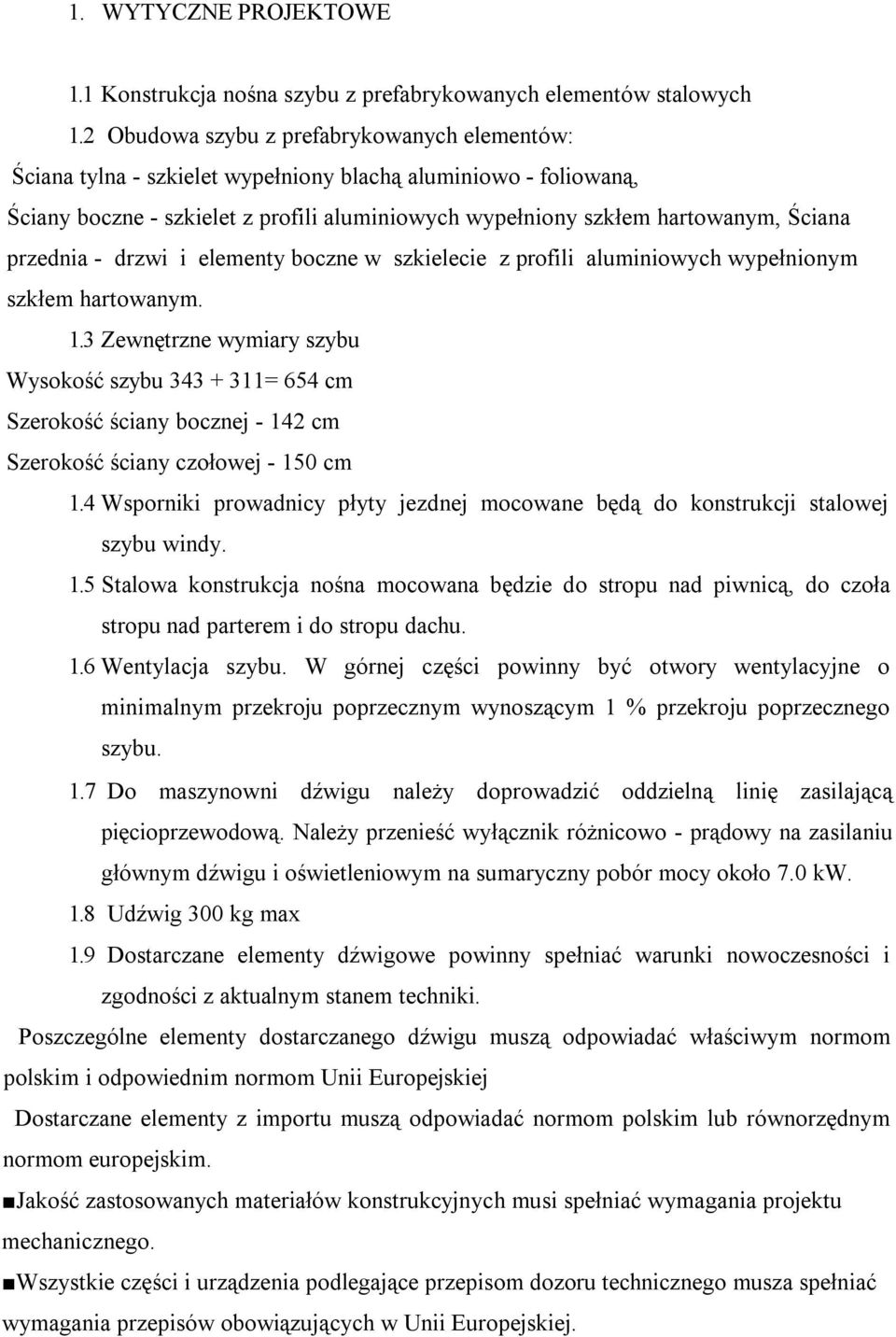 przednia - drzwi i elementy boczne w szkielecie z profili aluminiowych wypełnionym szkłem hartowanym. 1.