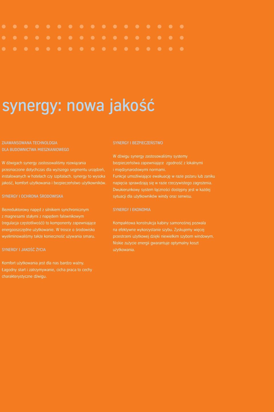 SYNERGY I OCHRONA ŚRODOWISKA SYNERGY I BEZPIECZEŃSTWO W dźwigu synergy zastosowaliśmy systemy bezpieczeństwa zapewniające zgodność z lokalnymi i międzynarodowymi normami.