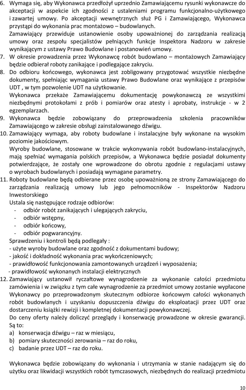 Zamawiający przewiduje ustanowienie osoby upoważnionej do zarządzania realizacją umowy oraz zespołu specjalistów pełniących funkcje Inspektora Nadzoru w zakresie wynikającym z ustawy Prawo Budowlane