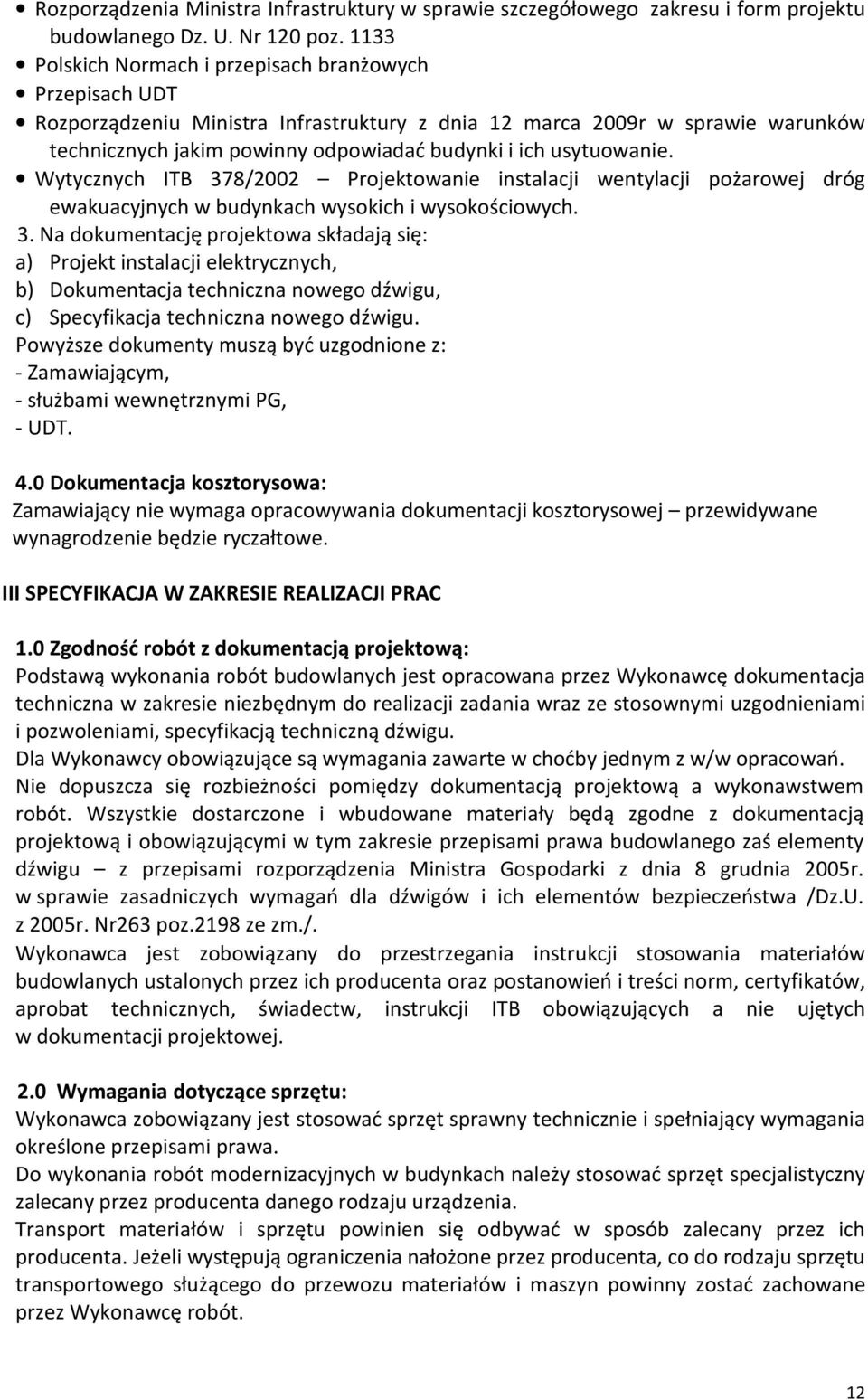 usytuowanie. Wytycznych ITB 378/2002 Projektowanie instalacji wentylacji pożarowej dróg ewakuacyjnych w budynkach wysokich i wysokościowych. 3. Na dokumentację projektowa składają się: a) Projekt instalacji elektrycznych, b) Dokumentacja techniczna nowego dźwigu, c) Specyfikacja techniczna nowego dźwigu.