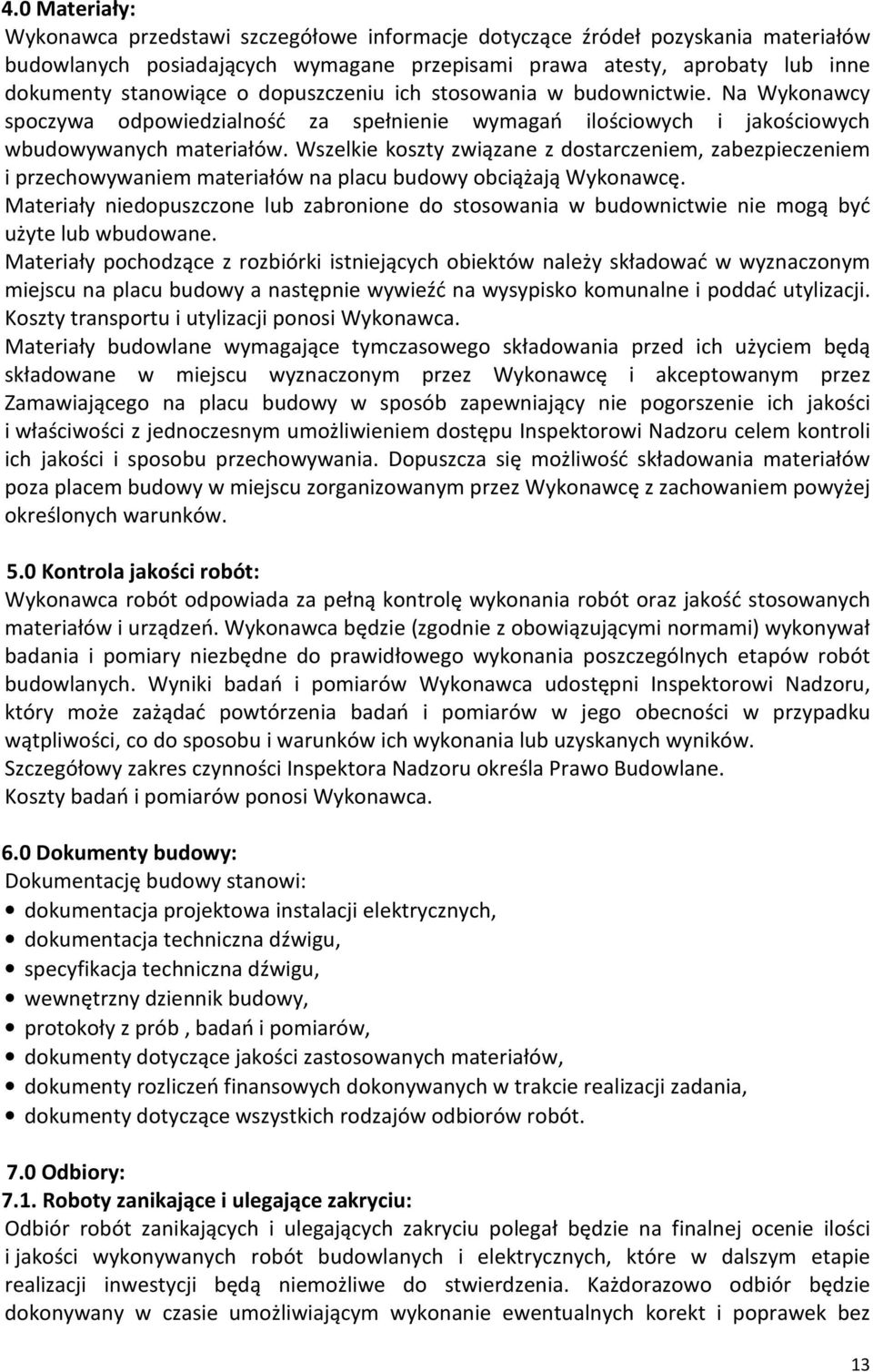 Wszelkie koszty związane z dostarczeniem, zabezpieczeniem i przechowywaniem materiałów na placu budowy obciążają Wykonawcę.