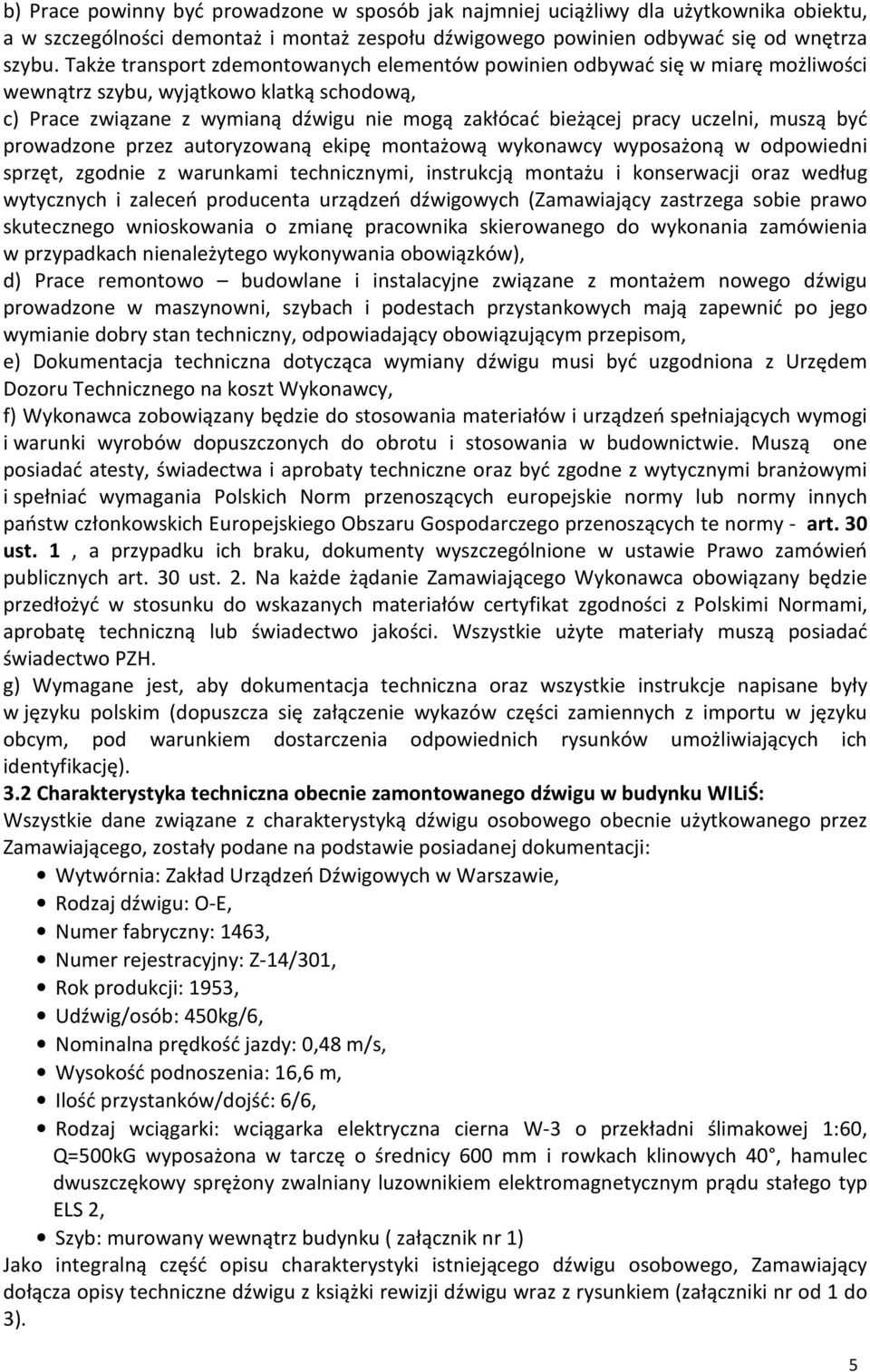 uczelni, muszą być prowadzone przez autoryzowaną ekipę montażową wykonawcy wyposażoną w odpowiedni sprzęt, zgodnie z warunkami technicznymi, instrukcją montażu i konserwacji oraz według wytycznych i