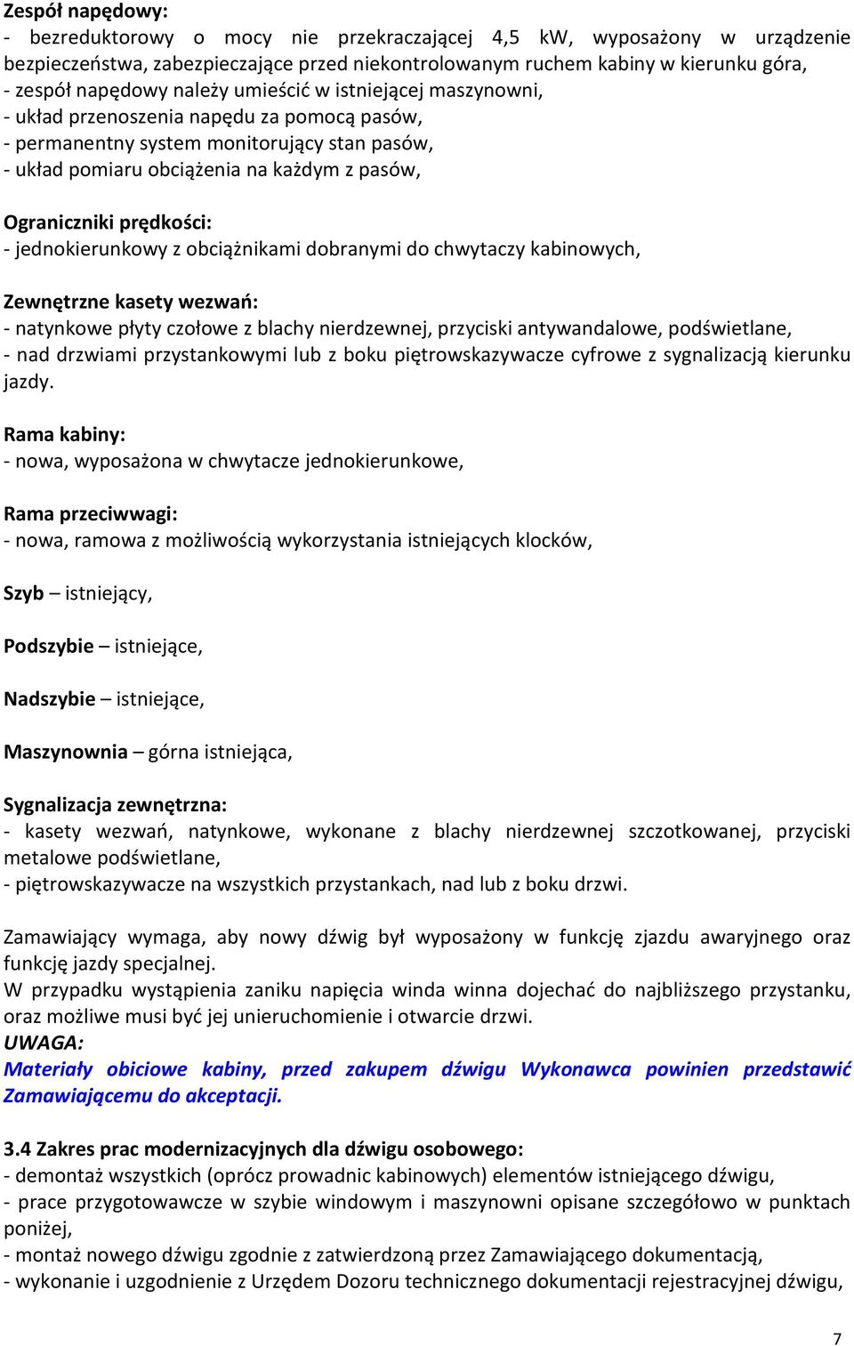 prędkości: - jednokierunkowy z obciążnikami dobranymi do chwytaczy kabinowych, Zewnętrzne kasety wezwań: - natynkowe płyty czołowe z blachy nierdzewnej, przyciski antywandalowe, podświetlane, - nad