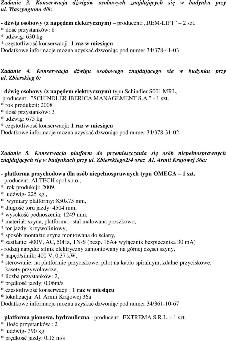 Konserwacja dźwigu osobowego znajdującego się w budynku przy ul. Zbierskieg 6: - dźwig osobowy (z napędem elektrycznym) typu Schindler S001 MRL, - producent: SCHINDLER IBERICA MANAGEMENT S.A. - 1 szt.