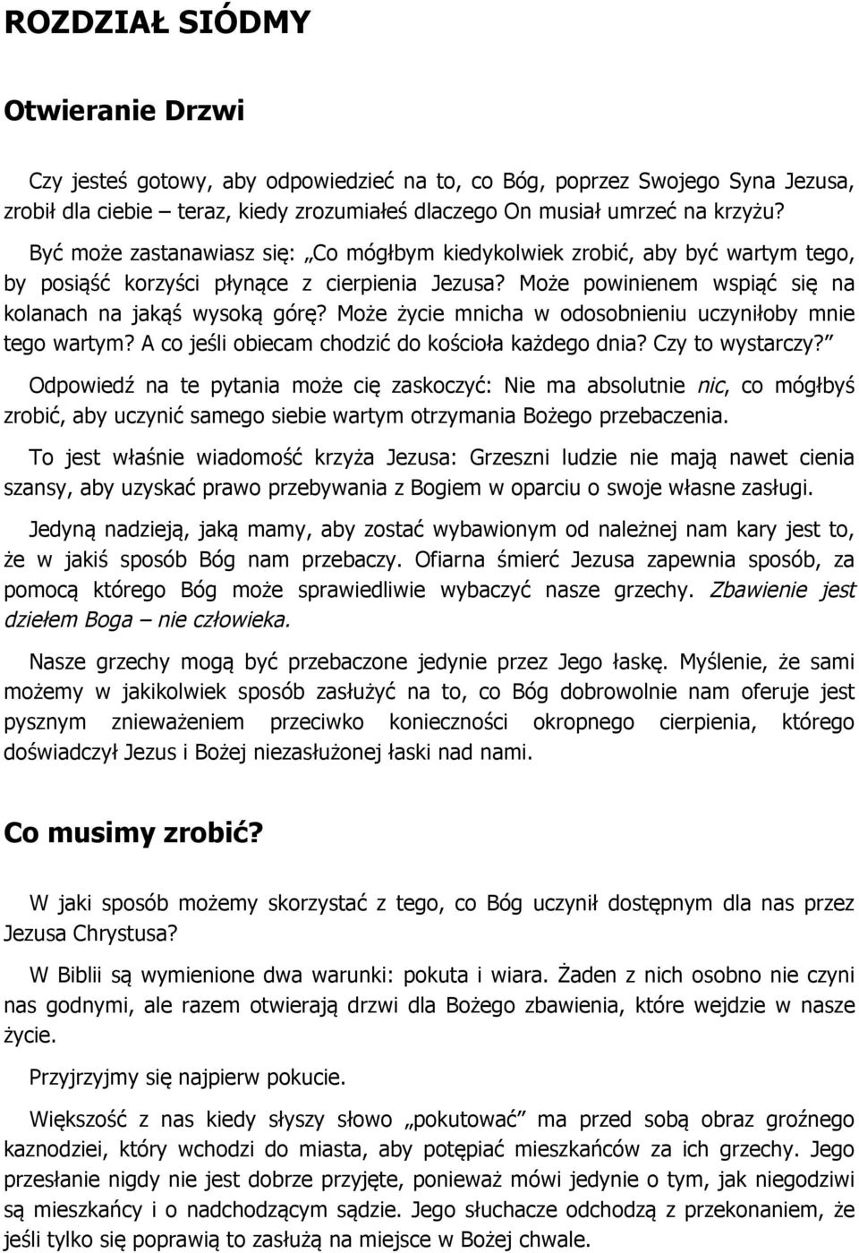 Może życie mnicha w odosobnieniu uczyniłoby mnie tego wartym? A co jeśli obiecam chodzić do kościoła każdego dnia? Czy to wystarczy?