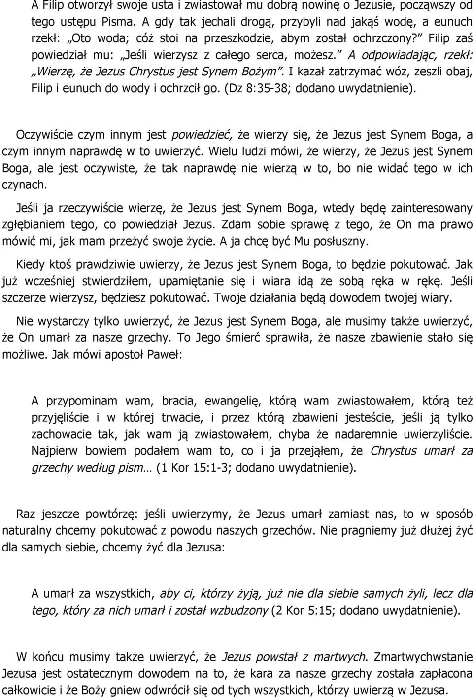 A odpowiadając, rzekł: Wierzę, że Jezus Chrystus jest Synem Bożym. I kazał zatrzymać wóz, zeszli obaj, Filip i eunuch do wody i ochrzcił go. (Dz 8:35-38; dodano uwydatnienie).