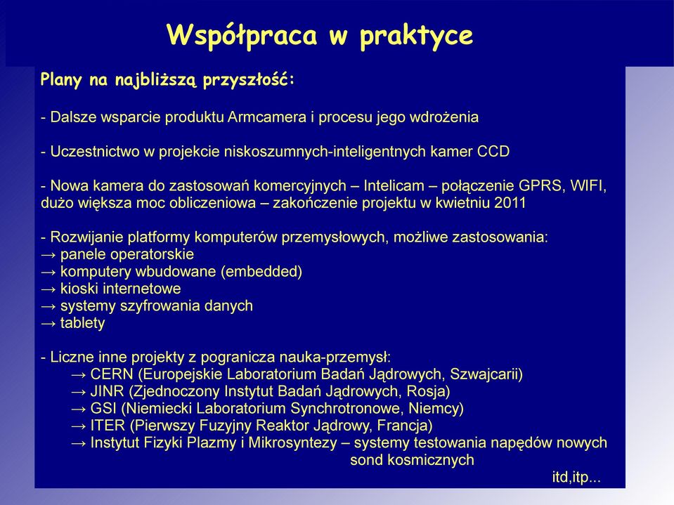 panele operatorskie komputery wbudowane (embedded) kioski internetowe systemy szyfrowania danych tablety - Liczne inne projekty z pogranicza nauka-przemysł: CERN (Europejskie Laboratorium Badań