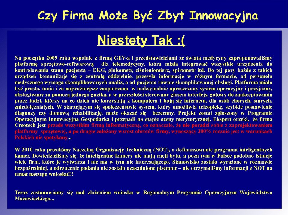 Do tej pory każde z takich urządzeń komunikuje się z centralą oddzielnie, przesyła informacje w różnym formacie, od personelu medycznego wymaga skomplikowanych analiz, a od pacjenta równie