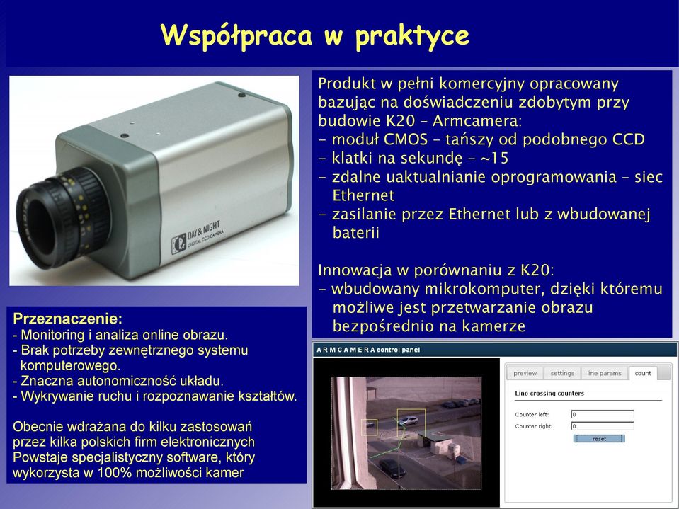 - Brak potrzeby zewnętrznego systemu komputerowego. - Znaczna autonomiczność układu. - Wykrywanie ruchu i rozpoznawanie kształtów.