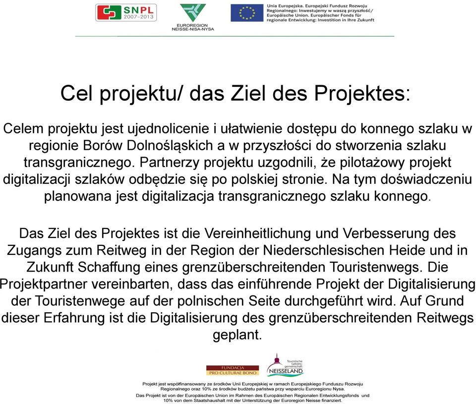 Das Ziel des Projektes ist die Vereinheitlichung und Verbesserung des Zugangs zum Reitweg in der Region der Niederschlesischen Heide und in Zukunft Schaffung eines grenzüberschreitenden Touristenwegs.