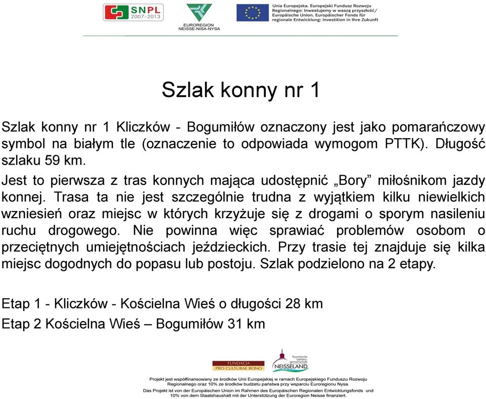 Trasa ta nie jest szczególnie trudna z wyjątkiem kilku niewielkich wzniesień oraz miejsc w których krzyżuje się z drogami o sporym nasileniu ruchu drogowego.