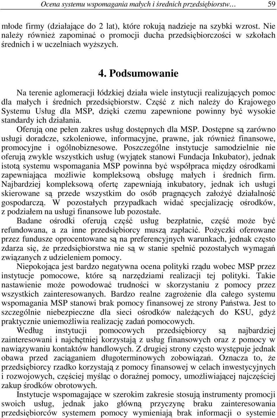 Podsumowanie Na terenie aglomeracji łódzkiej działa wiele instytucji realizujcych pomoc dla małych i rednich przedsibiorstw.