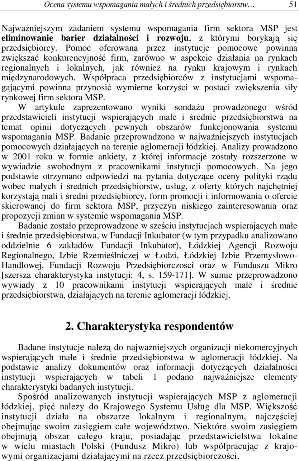 Pomoc oferowana przez instytucje pomocowe powinna zwiksza konkurencyjno firm, zarówno w aspekcie działania na rynkach regionalnych i lokalnych, jak równie na rynku krajowym i rynkach midzynarodowych.