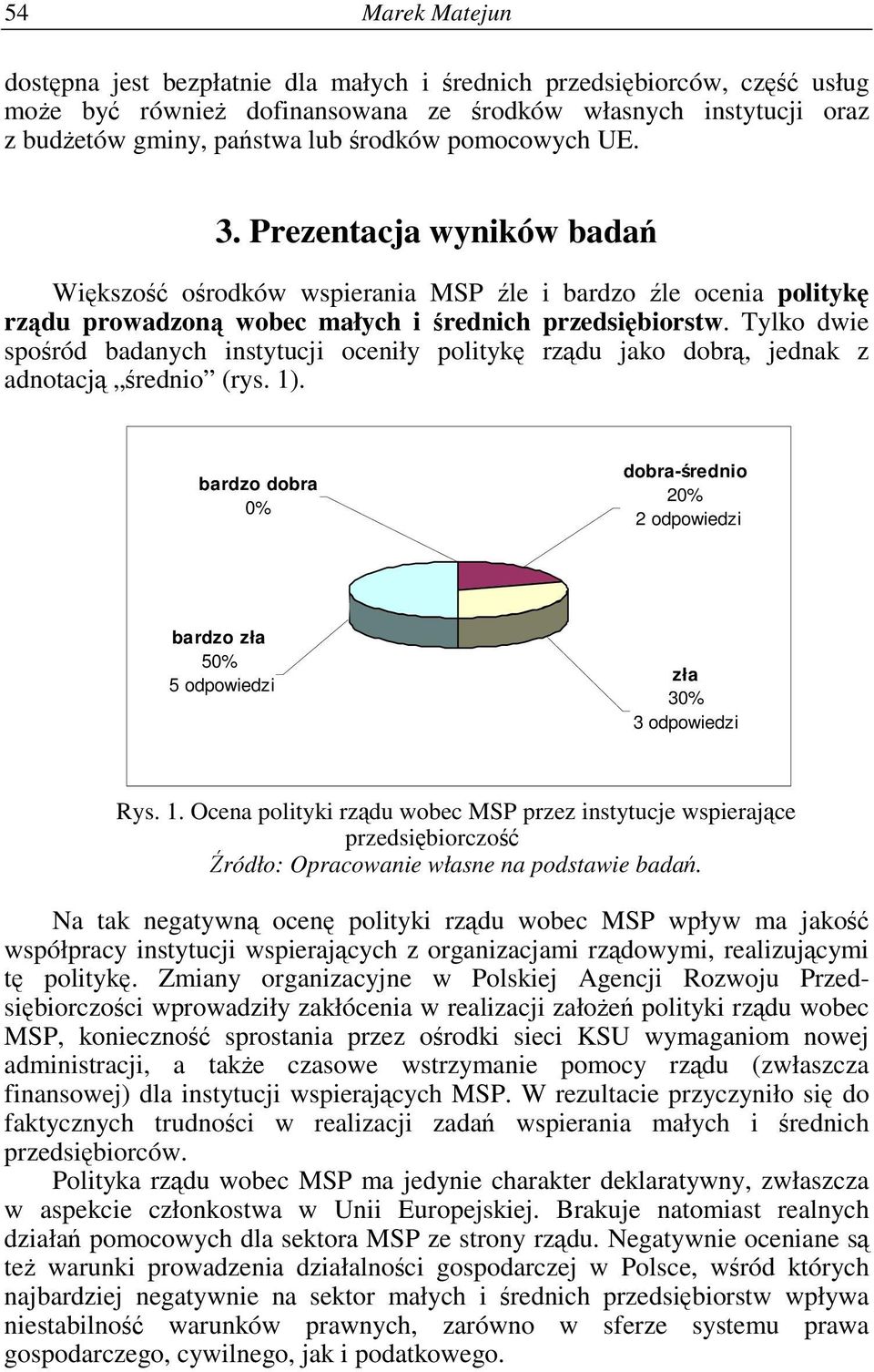 Tylko dwie sporód badanych instytucji oceniły polityk rzdu jako dobr, jednak z adnotacj rednio (rys. 1).