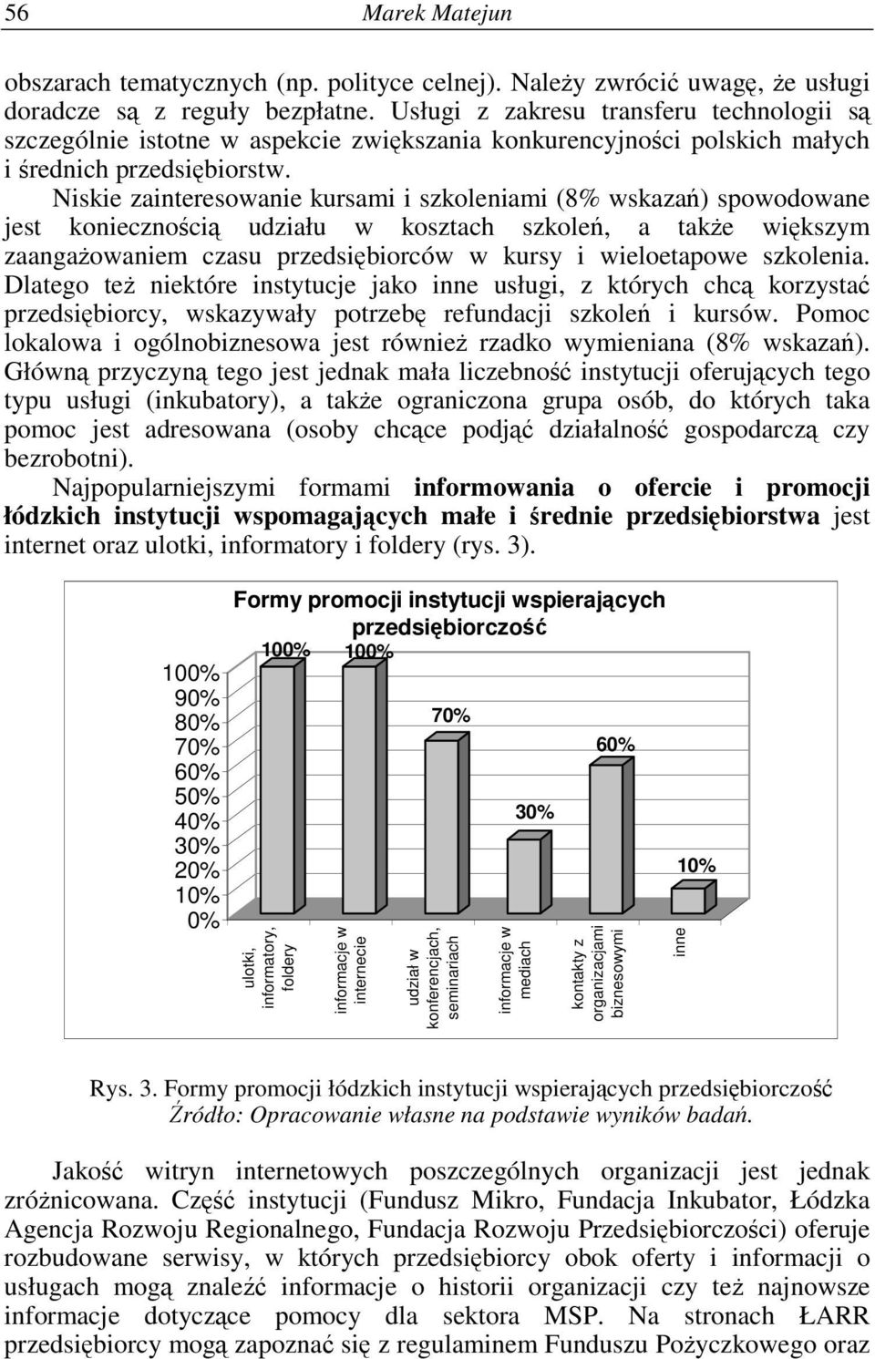 Niskie zainteresowanie kursami i szkoleniami (8% wskaza) spowodowane jest koniecznoci udziału w kosztach szkole, a take wikszym zaangaowaniem czasu przedsibiorców w kursy i wieloetapowe szkolenia.