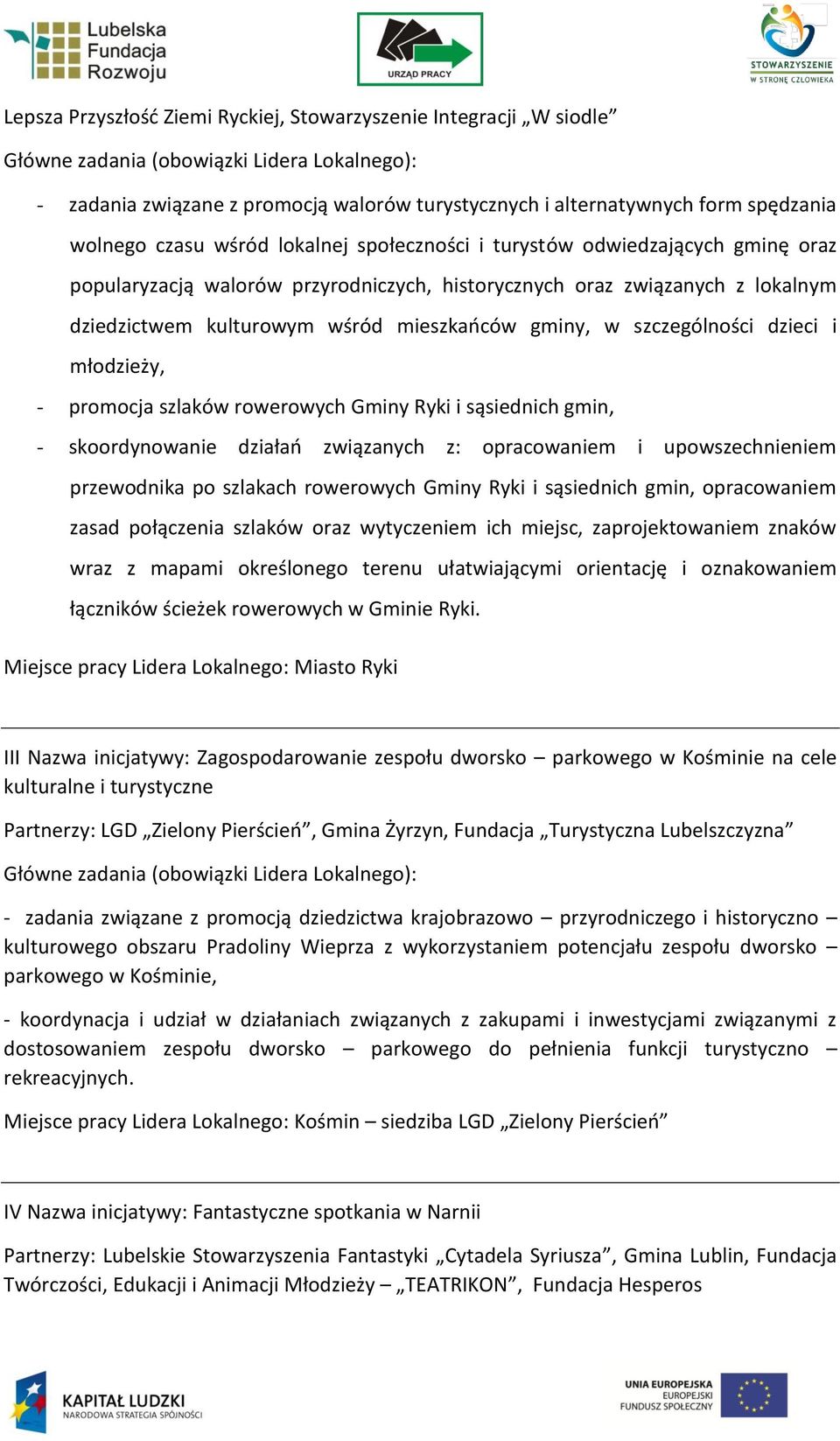 - promocja szlaków rowerowych Gminy Ryki i sąsiednich gmin, - skoordynowanie działań związanych z: opracowaniem i upowszechnieniem przewodnika po szlakach rowerowych Gminy Ryki i sąsiednich gmin,