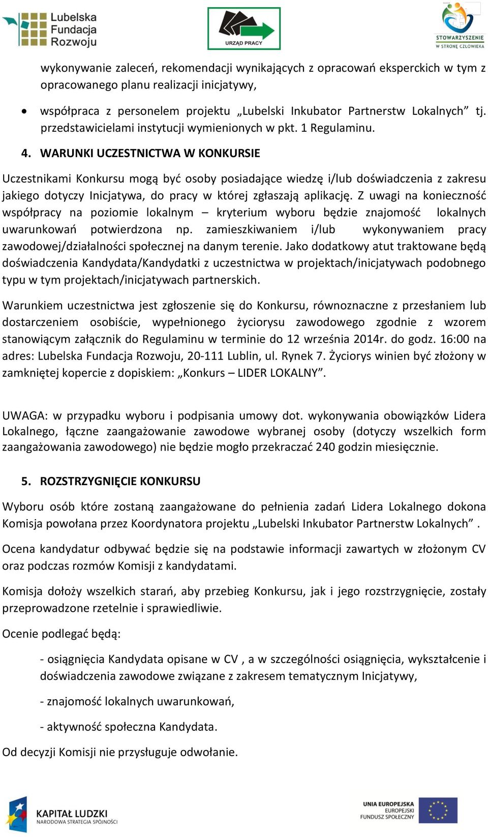 WARUNKI UCZESTNICTWA W KONKURSIE Uczestnikami Konkursu mogą być osoby posiadające wiedzę i/lub doświadczenia z zakresu jakiego dotyczy Inicjatywa, do pracy w której zgłaszają aplikację.