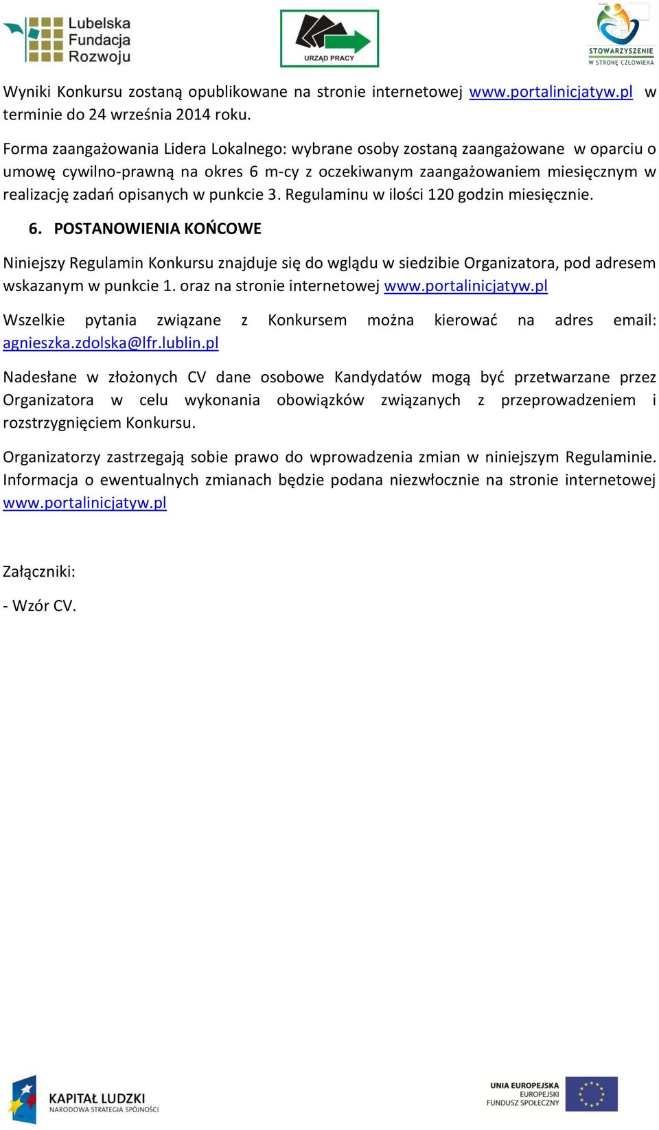 punkcie 3. Regulaminu w ilości 120 godzin miesięcznie. 6. POSTANOWIENIA KOŃCOWE Niniejszy Regulamin Konkursu znajduje się do wglądu w siedzibie Organizatora, pod adresem wskazanym w punkcie 1.