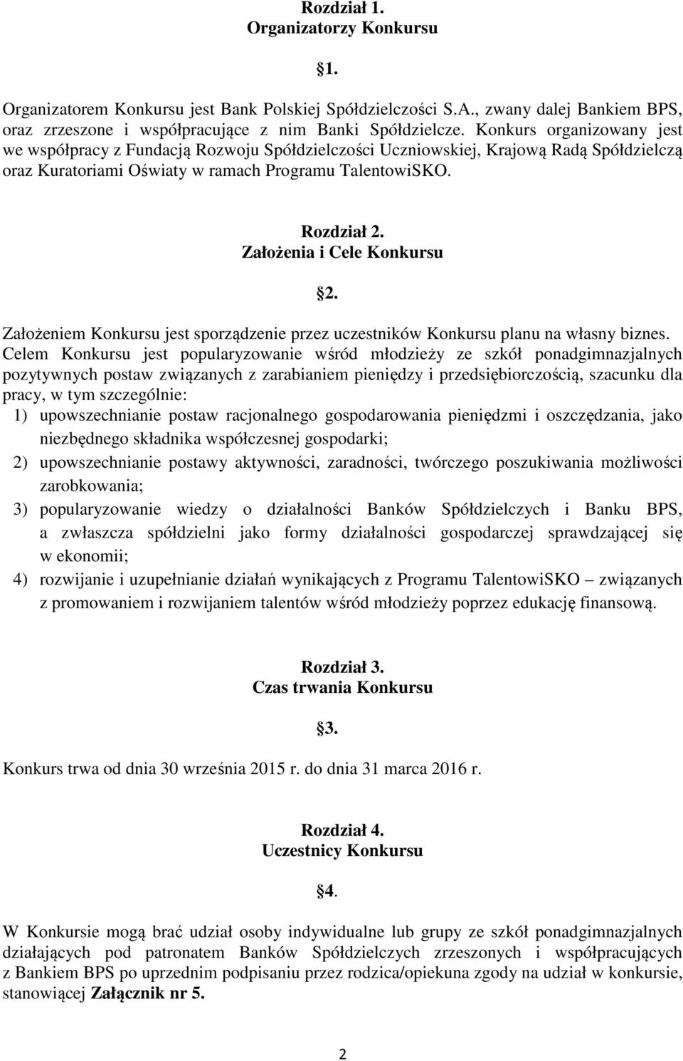Założenia i Cele Konkursu 2. Założeniem Konkursu jest sporządzenie przez uczestników Konkursu planu na własny biznes.