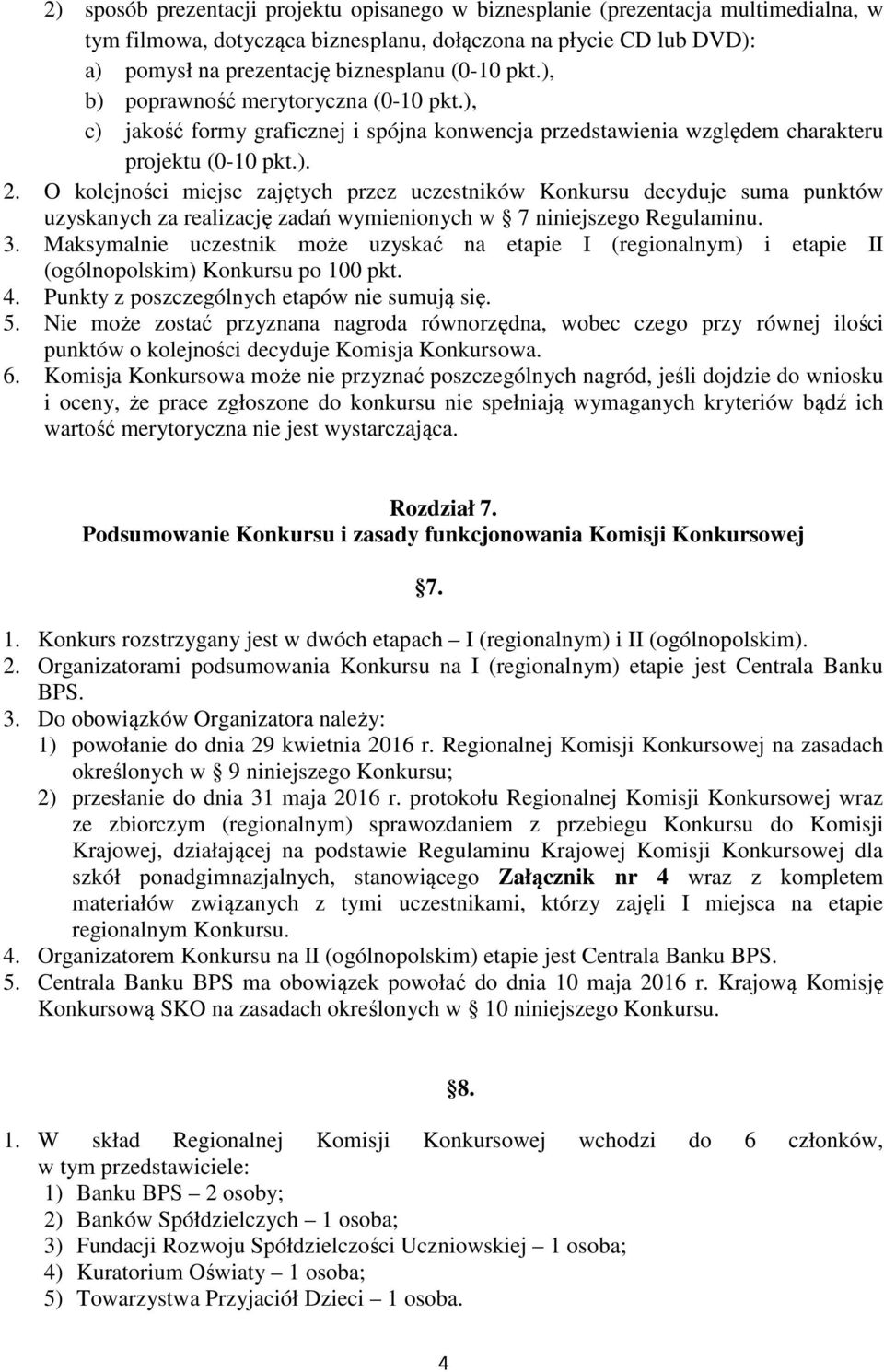 O kolejności miejsc zajętych przez uczestników Konkursu decyduje suma punktów uzyskanych za realizację zadań wymienionych w 7 niniejszego Regulaminu. 3.