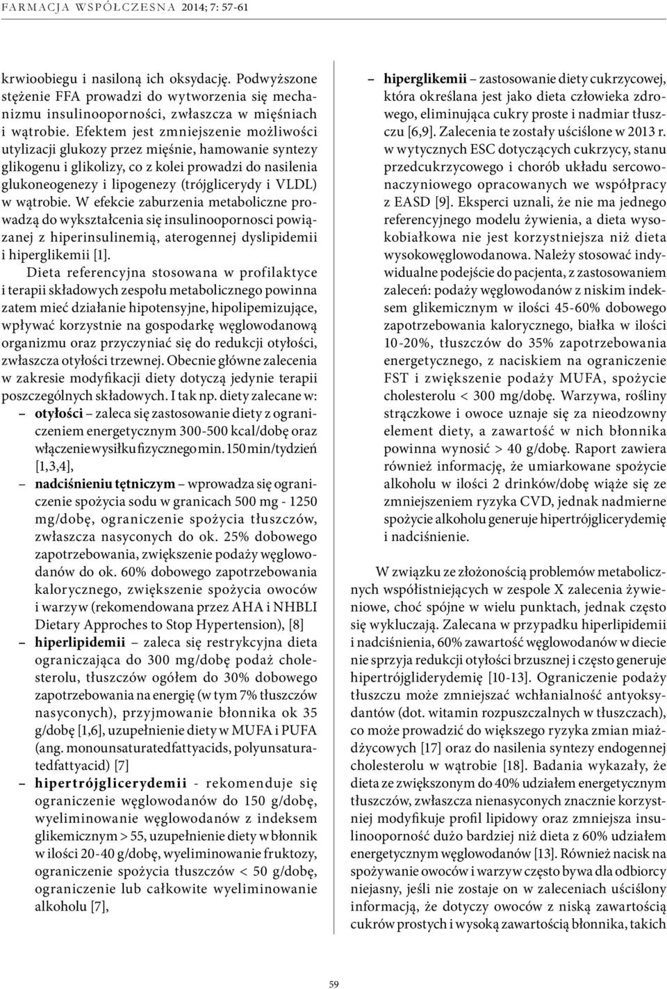 wątrobie. W efekcie zaburzenia metaboliczne prowadzą do wykształcenia się insulinoopornosci powiązanej z hiperinsulinemią, aterogennej dyslipidemii i hiperglikemii [1].