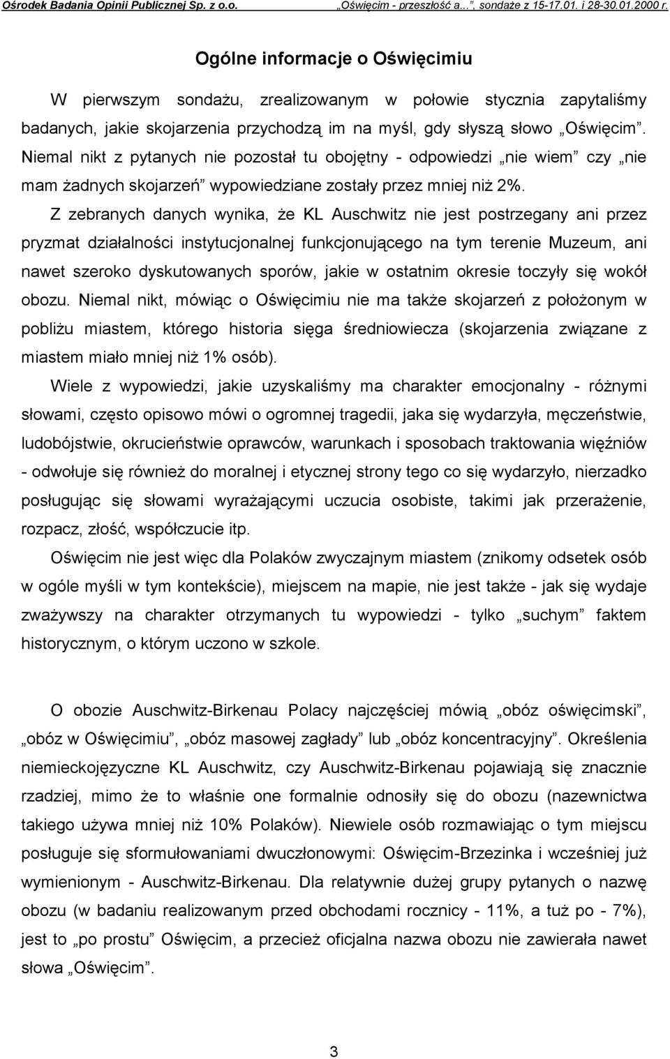 Z zebranych danych wynika, że KL Auschwitz nie jest postrzegany ani przez pryzmat działalności instytucjonalnej funkcjonującego na tym terenie Muzeum, ani nawet szeroko dyskutowanych sporów, jakie w