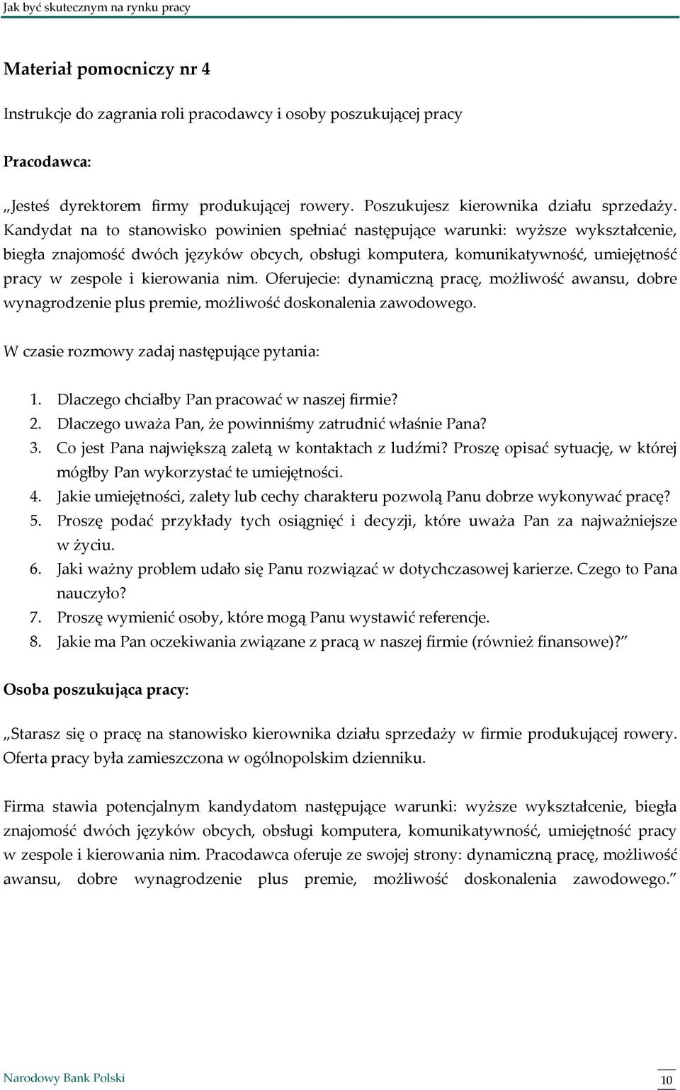 kierowania nim. Oferujecie: dynamiczną pracę, możliwość awansu, dobre wynagrodzenie plus premie, możliwość doskonalenia zawodowego. W czasie rozmowy zadaj następujące pytania: 1.