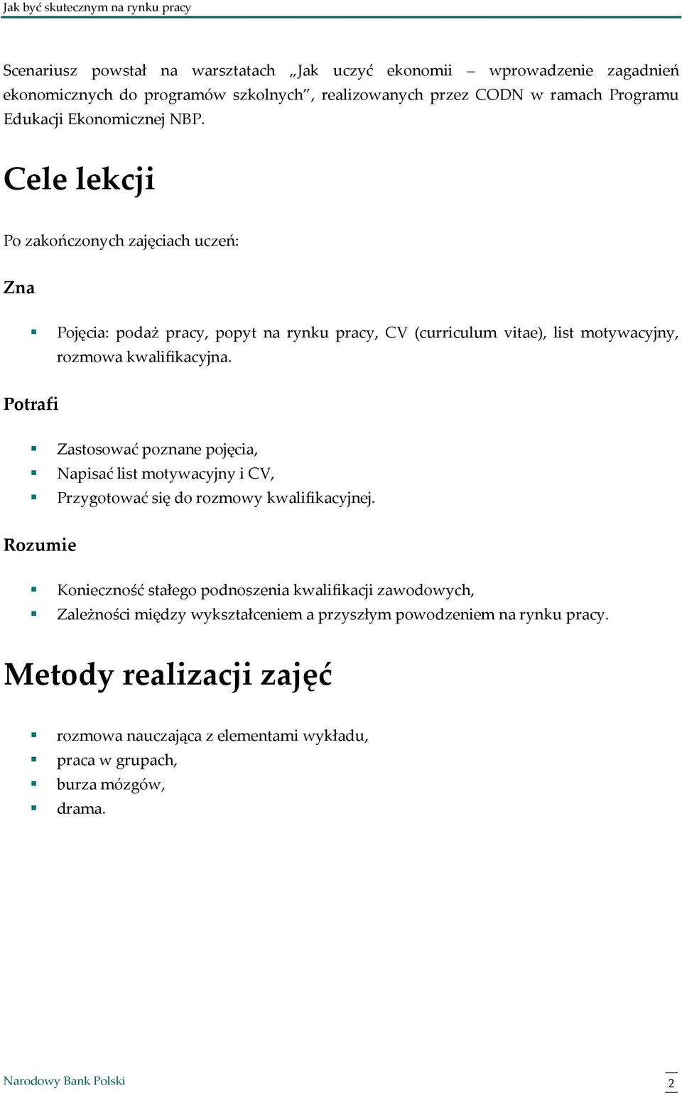 Cele lekcji Po zakończonych zajęciach uczeń: Zna Pojęcia: podaż pracy, popyt na rynku pracy, CV (curriculum vitae), list motywacyjny, rozmowa kwalifikacyjna.