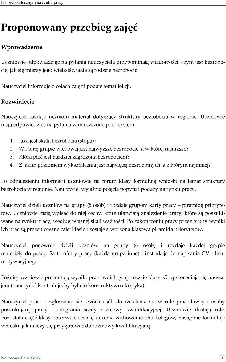 Uczniowie mają odpowiedzieć na pytania zamieszczone pod tekstem. 1. Jaka jest skala bezrobocia (stopa)? 2. W której grupie wiekowej jest najwyższe bezrobocie, a w której najniższe? 3.