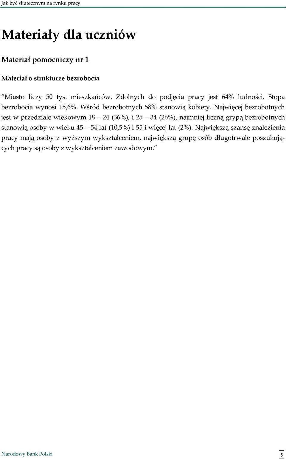 Najwięcej bezrobotnych jest w przedziale wiekowym 18 24 (36%), i 25 34 (26%), najmniej liczną grypą bezrobotnych stanowią osoby w wieku 45 54