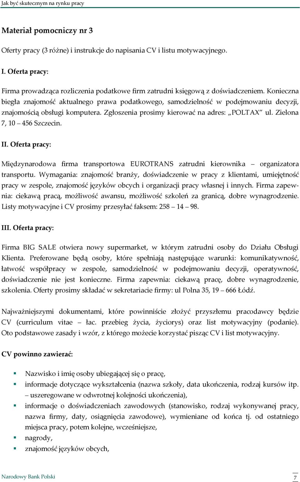 Zielona 7, 10 456 Szczecin. II. Oferta pracy: Międzynarodowa firma transportowa EUROTRANS zatrudni kierownika organizatora transportu.