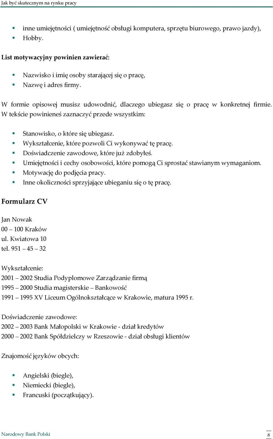 Wykształcenie, które pozwoli Ci wykonywać tę pracę. Doświadczenie zawodowe, które już zdobyłeś. Umiejętności i cechy osobowości, które pomogą Ci sprostać stawianym wymaganiom.