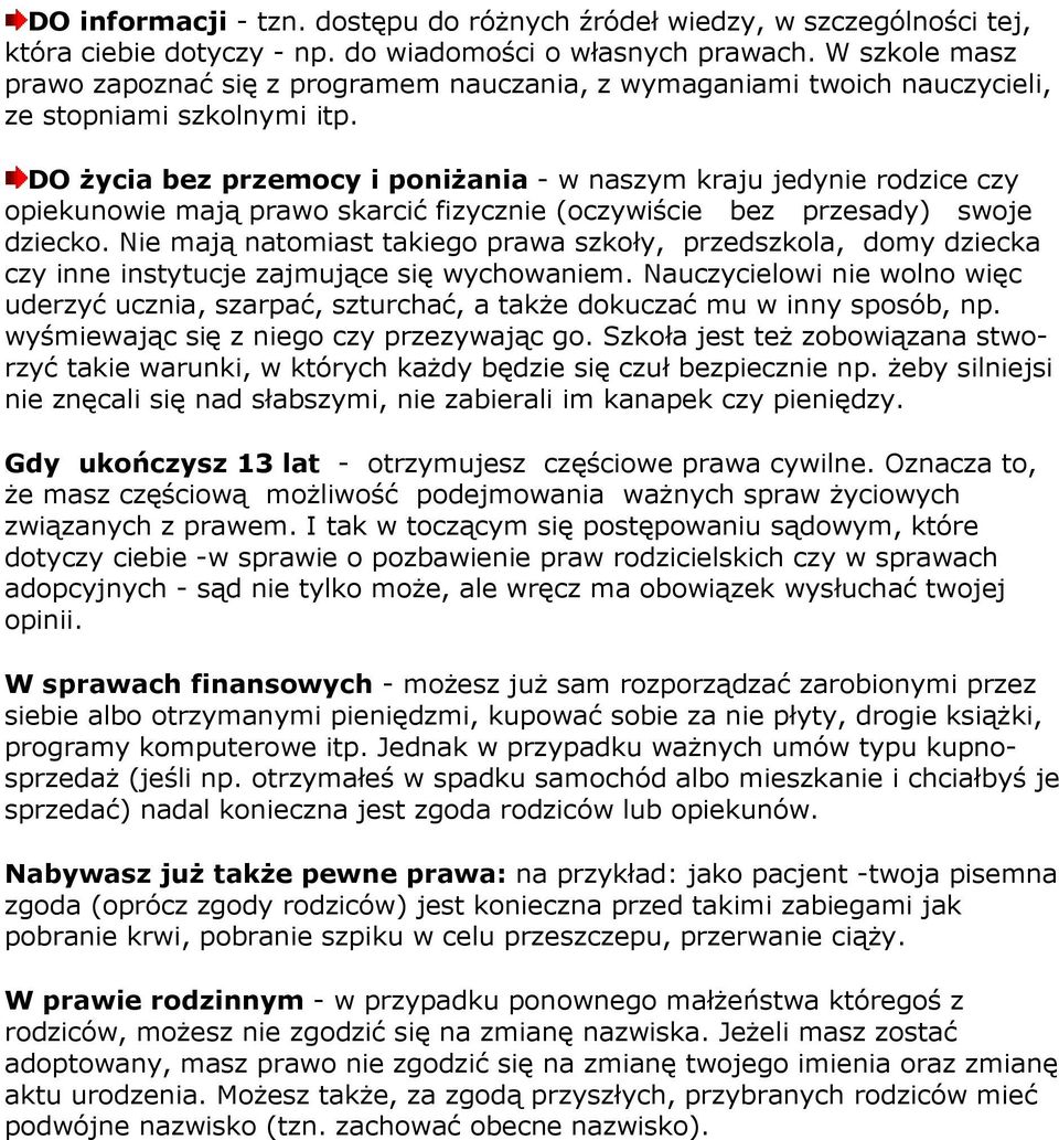 DO Ŝycia bez przemocy i poniŝania - w naszym kraju jedynie rodzice czy opiekunowie mają prawo skarcić fizycznie (oczywiście bez przesady) swoje dziecko.