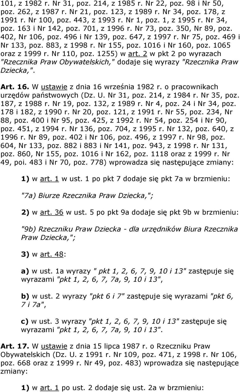 1016 i Nr 160, poz. 1065 oraz z 1999 r. Nr 110, poz. 1255) w art. 2 w pkt 2 po wyrazach "Rzecznika Praw Obywatelskich," dodaje się wyrazy "Rzecznika Praw Dziecka,". Art. 16. W ustawie z dnia 16 września 1982 r.