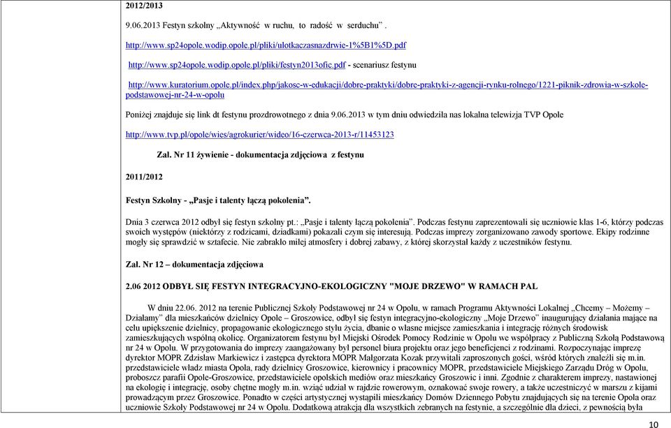 php/jakosc-w-edukacji/dobre-praktyki/dobre-praktyki-z-agencji-rynku-rolnego/1221-piknik-zdrowia-w-szkolepodstawowej-nr-24-w-opolu Poniżej znajduje się link dt festynu prozdrowotnego z dnia 9.06.