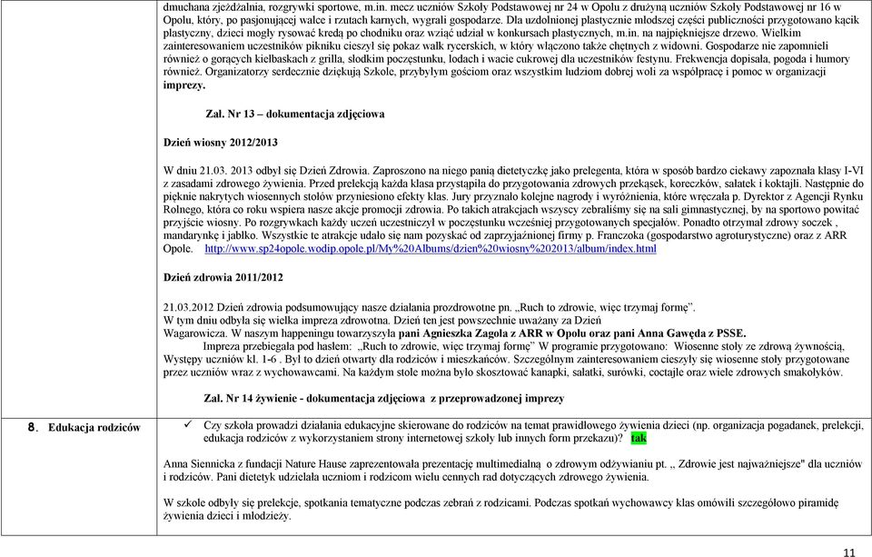 Dla uzdolnionej plastycznie młodszej części publiczności przygotowano kącik plastyczny, dzieci mogły rysować kredą po chodniku oraz wziąć udział w konkursach plastycznych, m.in.