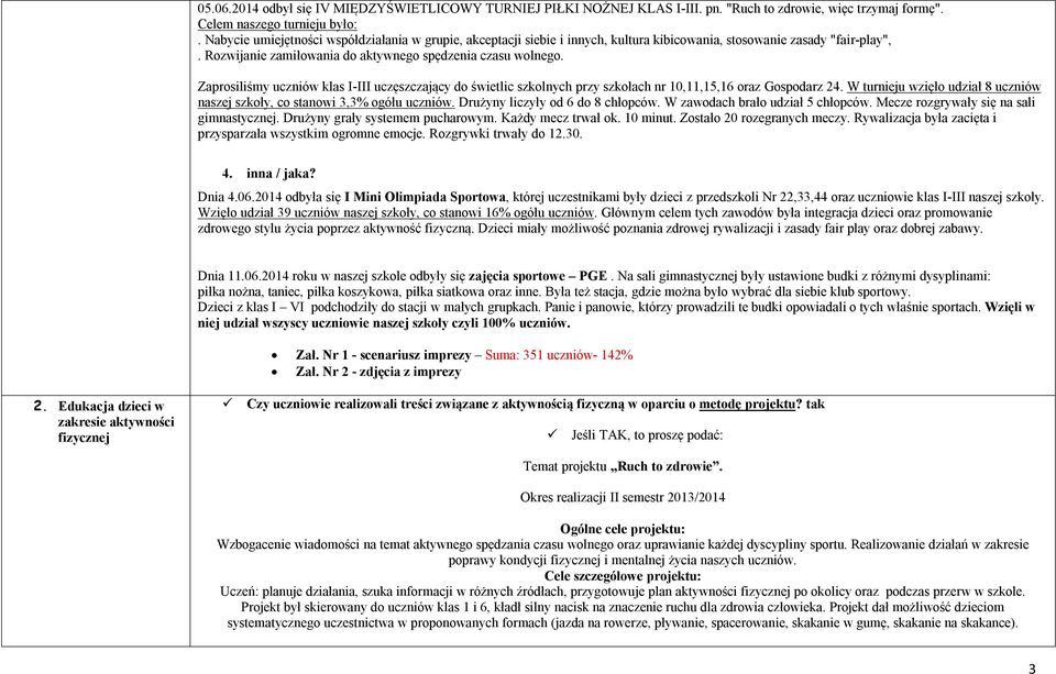 Zaprosiliśmy uczniów klas I-III uczęszczający do świetlic szkolnych przy szkołach nr 10,11,15,16 oraz Gospodarz 24. W turnieju wzięło udział 8 uczniów naszej szkoły, co stanowi 3,3% ogółu uczniów.