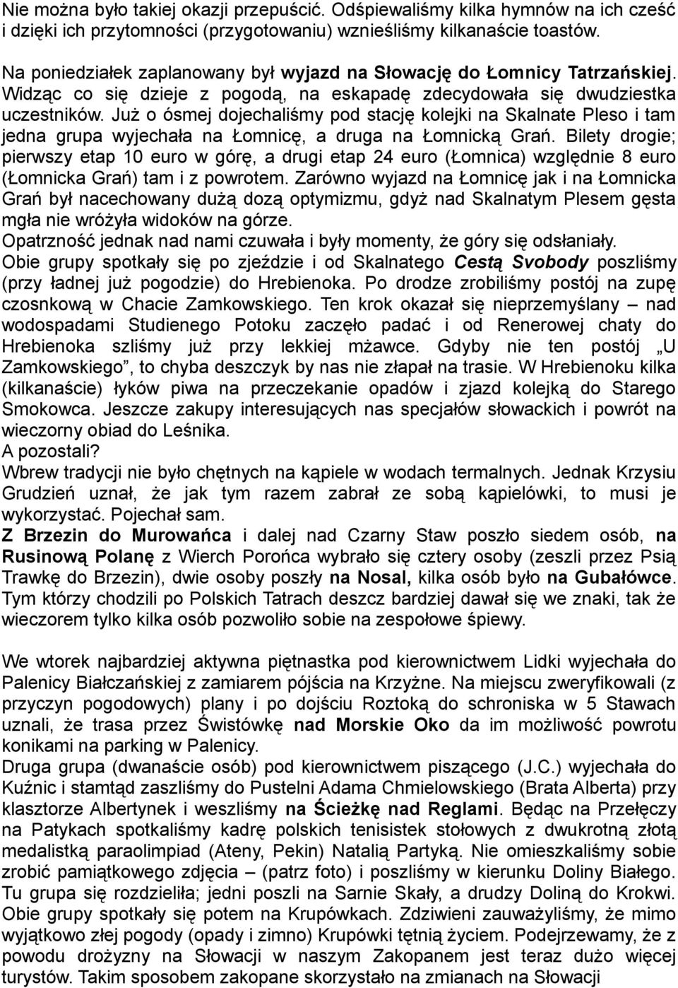 Już o ósmej dojechaliśmy pod stację kolejki na Skalnate Pleso i tam jedna grupa wyjechała na Łomnicę, a druga na Łomnicką Grań.