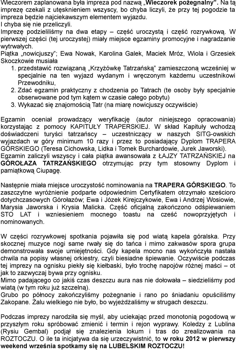 Imprezę podzieliliśmy na dwa etapy część uroczystą i część rozrywkową. W pierwszej części (tej uroczystej) miały miejsce egzaminy promocyjne i nagradzanie wytrwałych.