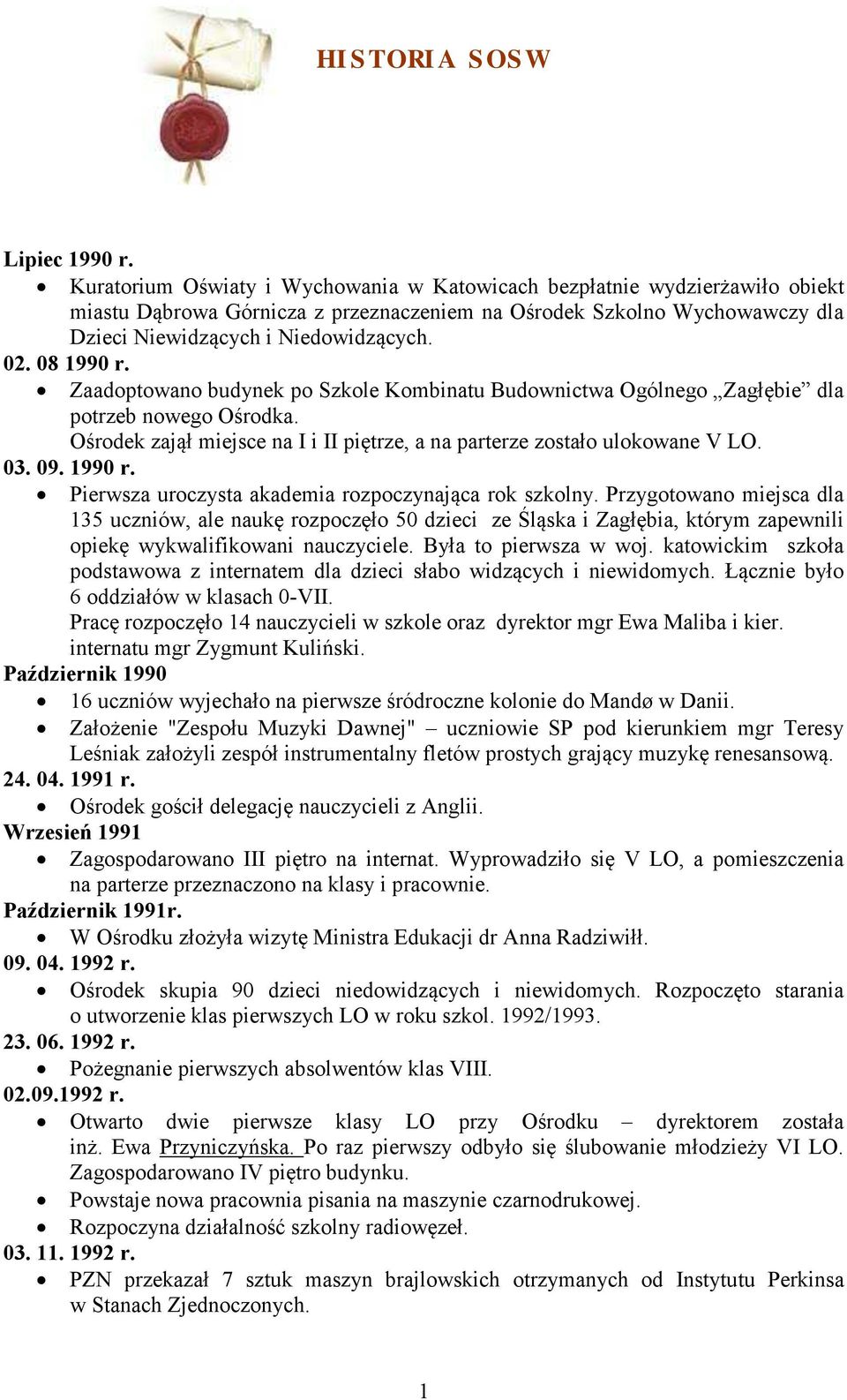 08 1990 r. Zaadoptowano budynek po Szkole Kombinatu Budownictwa Ogólnego Zagłębie dla potrzeb nowego Ośrodka. Ośrodek zajął miejsce na I i II piętrze, a na parterze zostało ulokowane V LO. 03. 09.