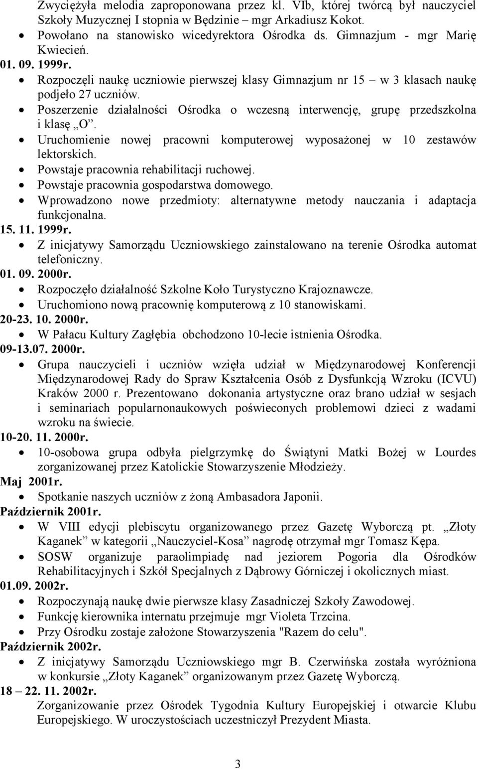 Poszerzenie działalności Ośrodka o wczesną interwencję, grupę przedszkolna i klasę O. Uruchomienie nowej pracowni komputerowej wyposażonej w 10 zestawów lektorskich.