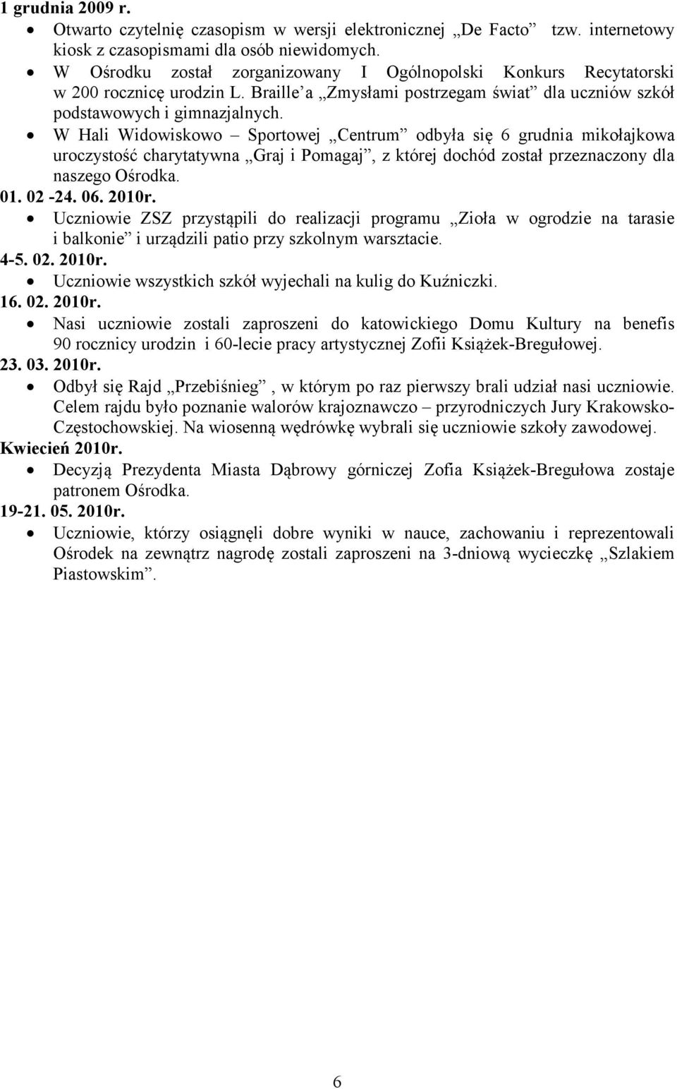 W Hali Widowiskowo Sportowej Centrum odbyła się 6 grudnia mikołajkowa uroczystość charytatywna Graj i Pomagaj, z której dochód został przeznaczony dla naszego Ośrodka. 01. 02-24. 06. 2010r.