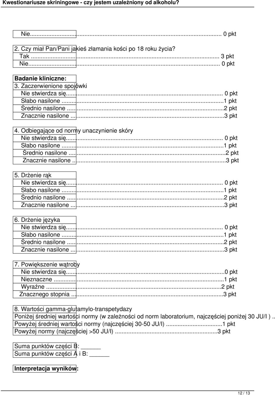 Drżenie rąk Nie stwierdza się... 0 pkt Słabo nasilone...1 pkt Średnio nasilone...2 pkt Znacznie nasilone...3 pkt 6. Drżenie języka Nie stwierdza się... 0 pkt Słabo nasilone...1 pkt Średnio nasilone...2 pkt Znacznie nasilone...3 pkt 7.