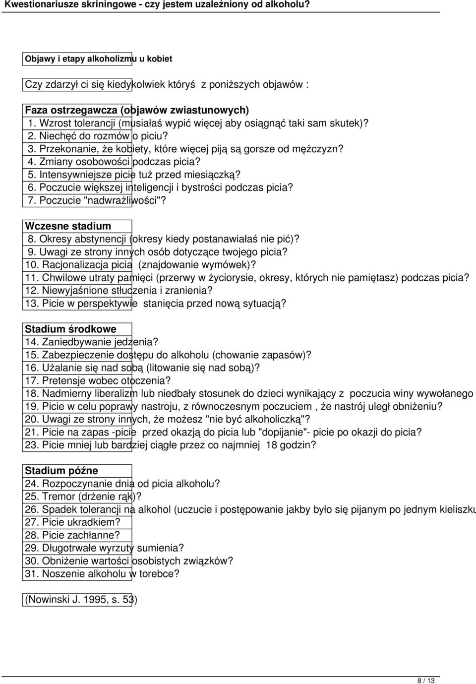 Zmiany osobowości podczas picia? 5. Intensywniejsze picie tuż przed miesiączką? 6. Poczucie większej inteligencji i bystrości podczas picia? 7. Poczucie "nadwrażliwości"? Wczesne stadium 8.