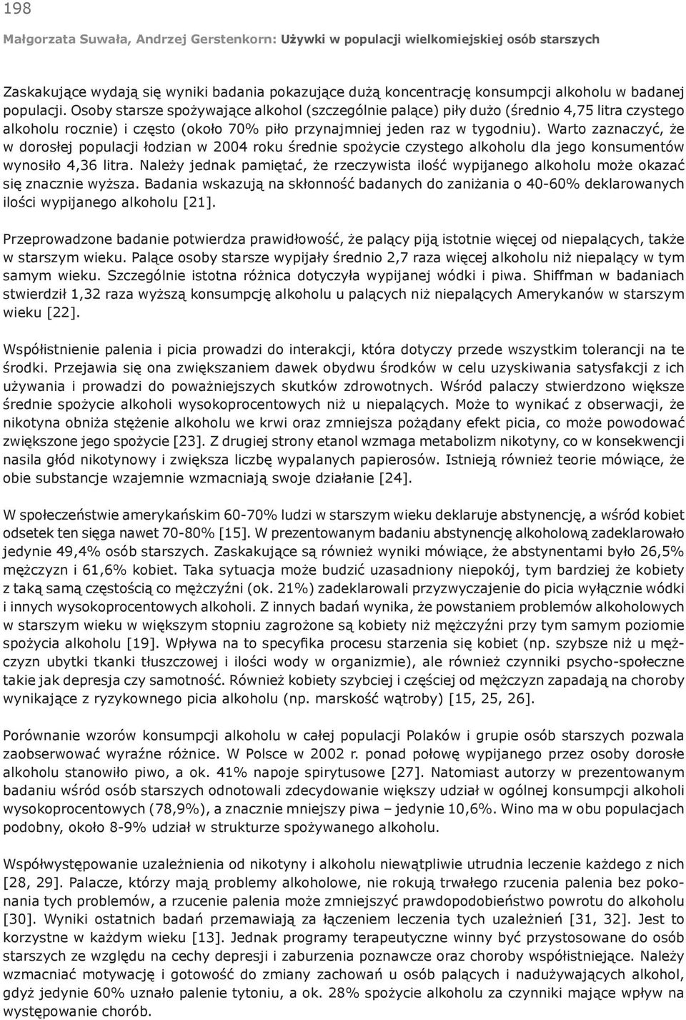 Warto zaznaczyć, że w dorosłej populacji łodzian w 2004 roku średnie spożycie czystego alkoholu dla jego konsumentów wynosiło 4,36 litra.