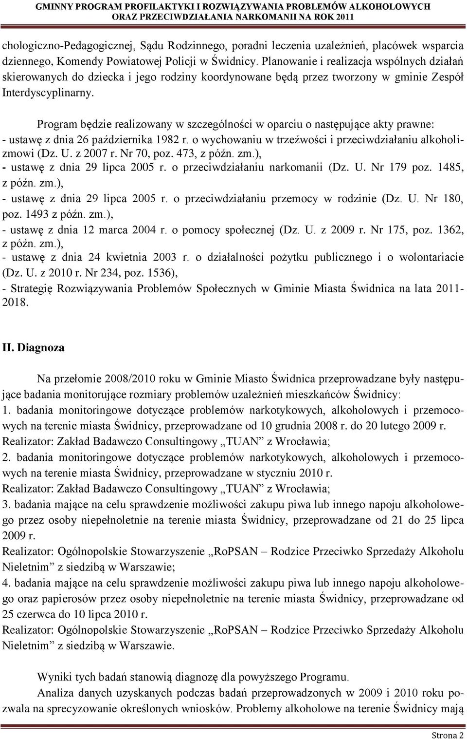 Program będzie realizowany w szczególności w oparciu o następujące akty prawne: - ustawę z dnia 26 października 1982 r. o wychowaniu w trzeźwości i przeciwdziałaniu alkoholizmowi (Dz. U. z 2007 r.