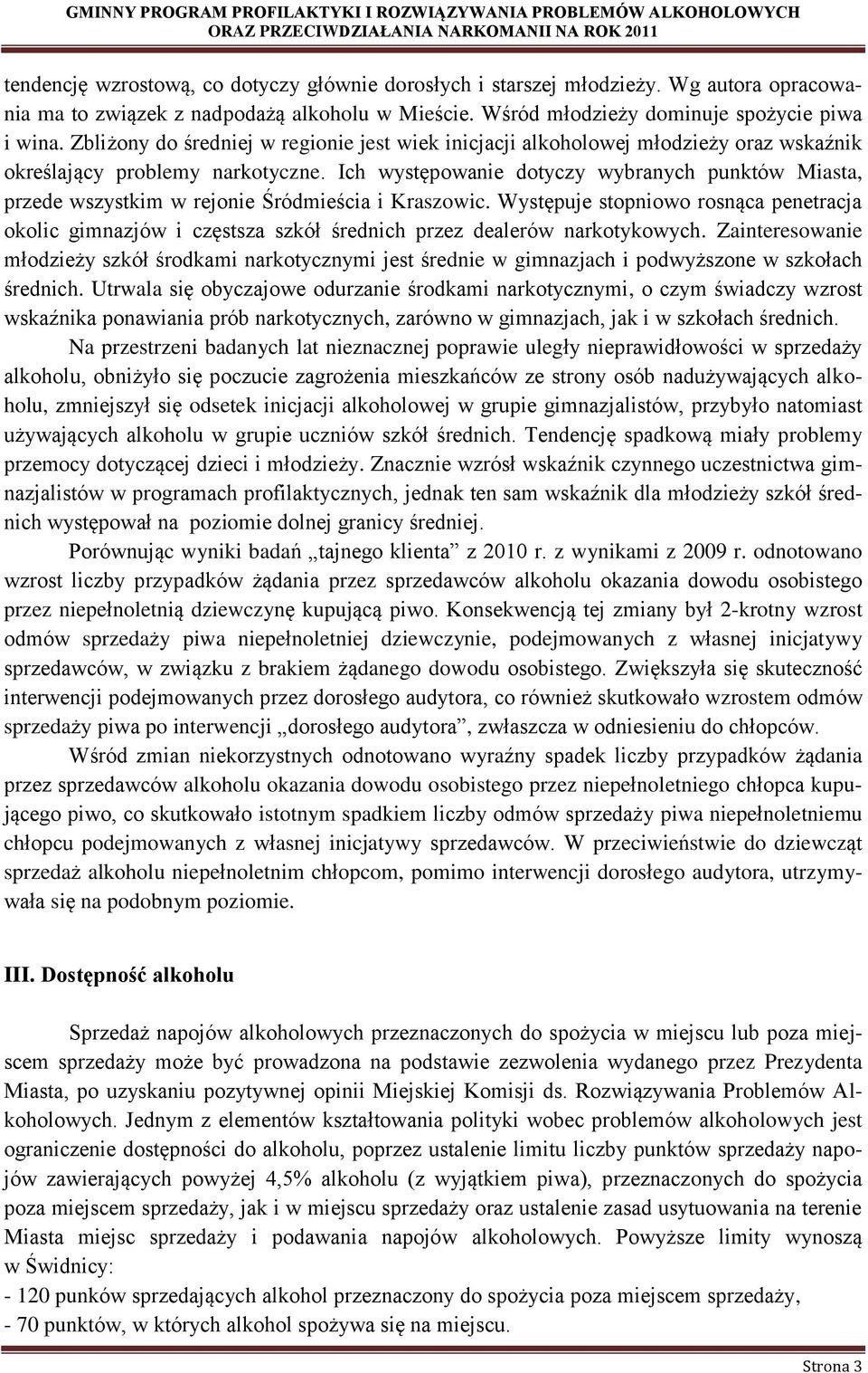 Ich występowanie dotyczy wybranych punktów Miasta, przede wszystkim w rejonie Śródmieścia i Kraszowic.