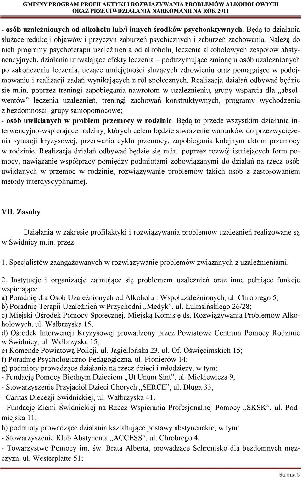 zakończeniu leczenia, uczące umiejętności służących zdrowieniu oraz pomagające w podejmowaniu i realizacji zadań wynikających z ról społecznych. Realizacja działań odbywać będzie się m.in.