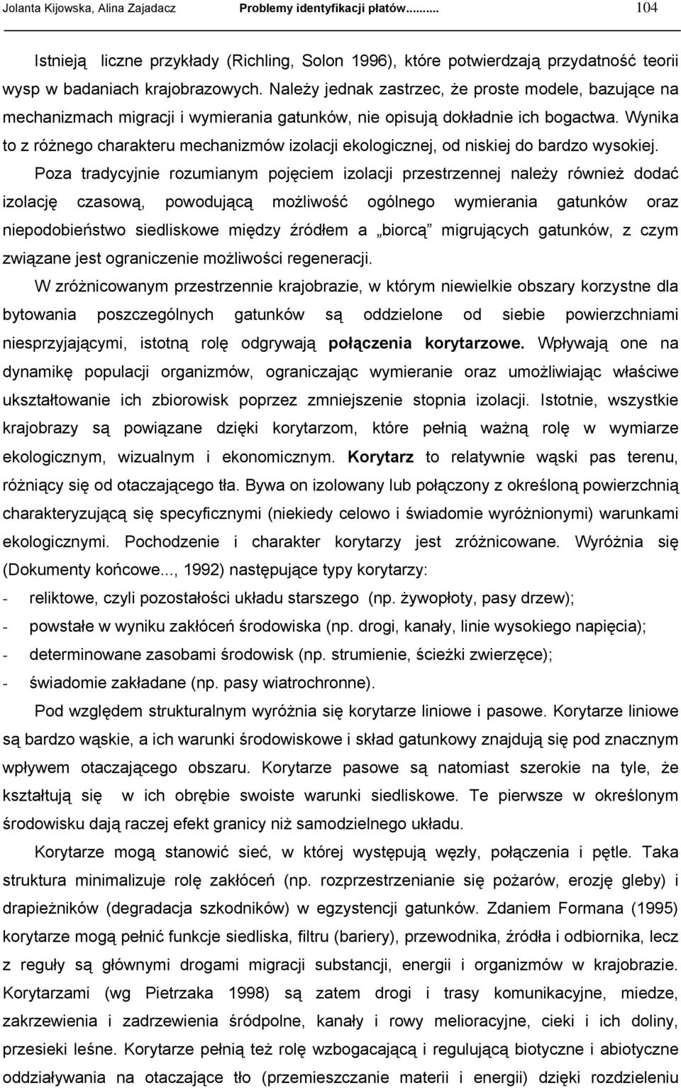 Wynika to z różnego charakteru mechanizmów izolacji ekologicznej, od niskiej do bardzo wysokiej.