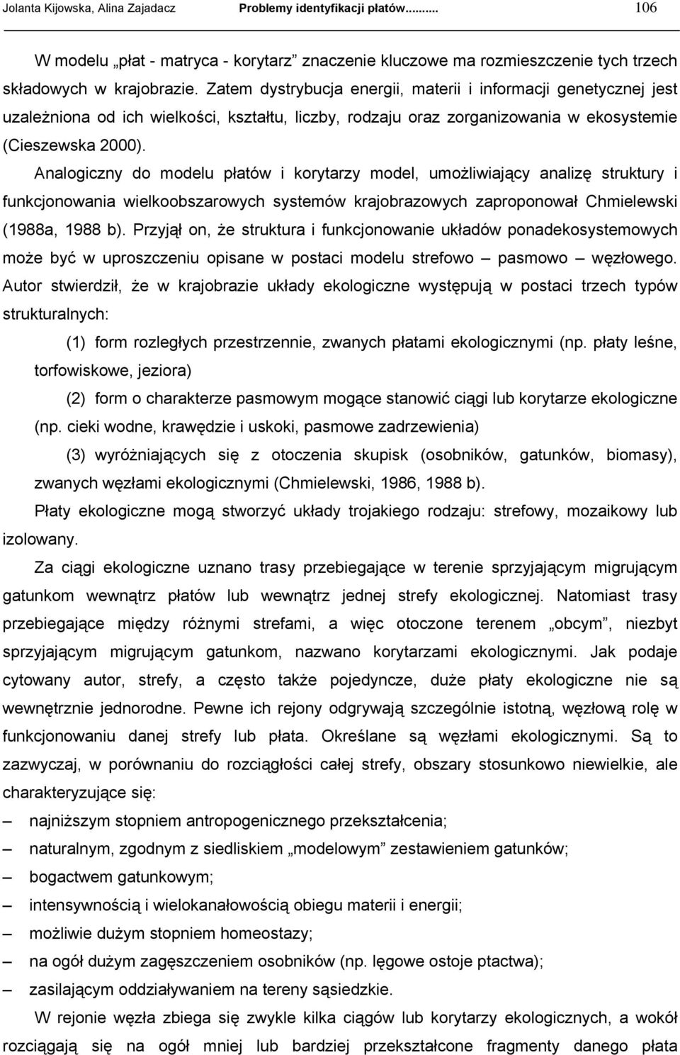 Analogiczny do modelu płatów i korytarzy model, umożliwiający analizę struktury i funkcjonowania wielkoobszarowych systemów krajobrazowych zaproponował Chmielewski (1988a, 1988 b).